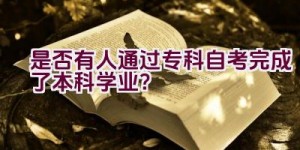 是否有人通过专科自考完成了本科学业？