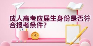 成人高考应届生身份是否符合报考条件？