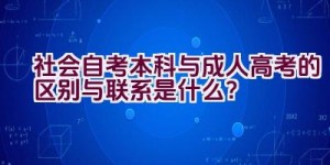 社会自考本科与成人高考的区别与联系是什么？