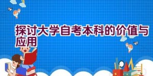 探讨大学自考本科的价值与应用