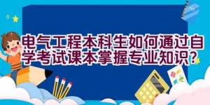 电气工程本科生如何通过自学考试课本掌握专业知识？