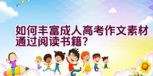 如何丰富成人高考作文素材通过阅读书籍？