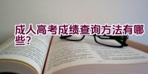 成人高考成绩查询方法有哪些？