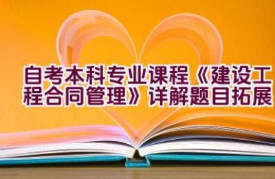 自考本科专业课程《建设工程合同管理》详解题目拓展