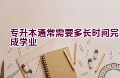 专升本通常需要多长时间完成学业