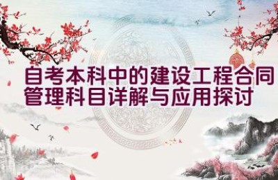 自考本科中的建设工程合同管理科目详解与应用探讨