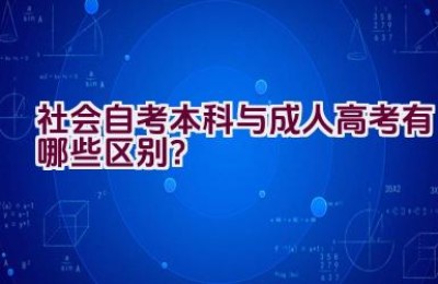 社会自考本科与成人高考有哪些区别？