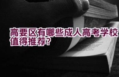 高要区有哪些成人高考学校值得推荐？