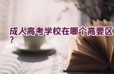 成人高考学校在哪个高要区？