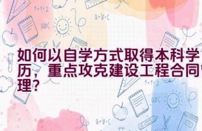 如何以自学方式取得本科学历，重点攻克建设工程合同管理？