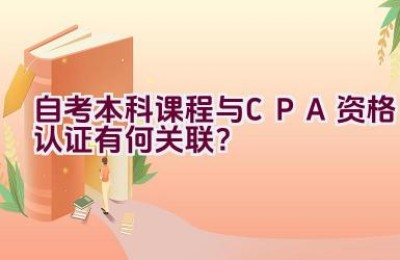 自考本科课程与CPA资格认证有何关联？