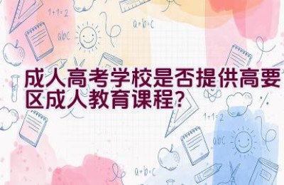 成人高考学校是否提供高要区成人教育课程？