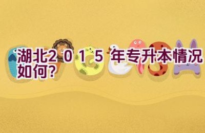 湖北2015年专升本情况如何？