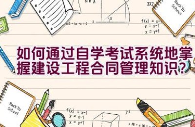 如何通过自学考试系统地掌握建设工程合同管理知识？