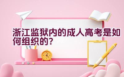 浙江监狱内的成人高考是如何组织的？插图