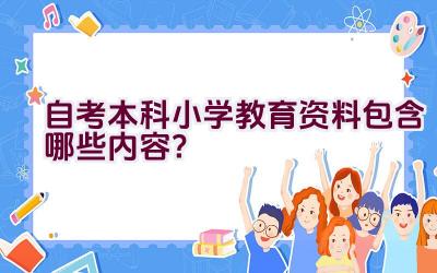 自考本科小学教育资料包含哪些内容？插图