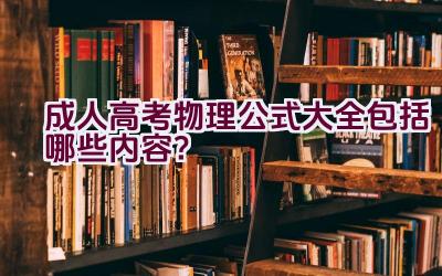 成人高考物理公式大全包括哪些内容？插图