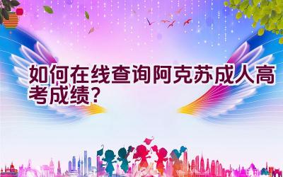 如何在线查询阿克苏成人高考成绩？插图