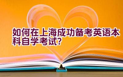 如何在上海成功备考英语本科自学考试？插图