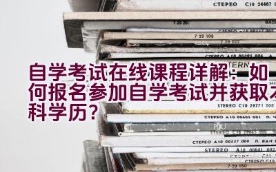 自学考试在线课程详解：如何报名参加自学考试并获取本科学历？插图