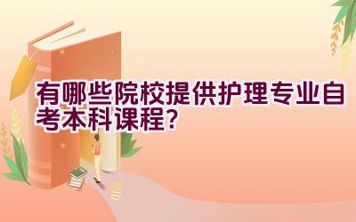 有哪些院校提供护理专业自考本科课程？插图