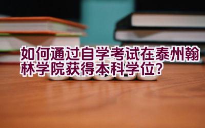 如何通过自学考试在泰州翰林学院获得本科学位？插图