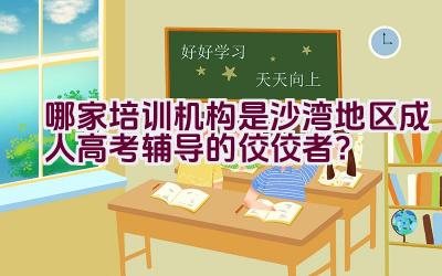 哪家培训机构是沙湾地区成人高考辅导的佼佼者？插图