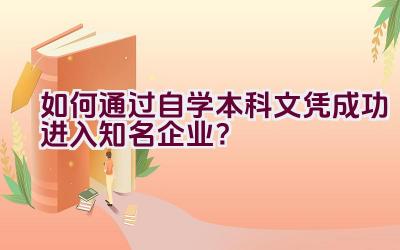 如何通过自学本科文凭成功进入知名企业？插图