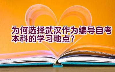 为何选择武汉作为编导自考本科的学习地点？插图