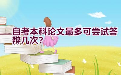 自考本科论文最多可尝试答辩几次？插图