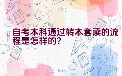 自考本科通过转本套读的流程是怎样的？插图