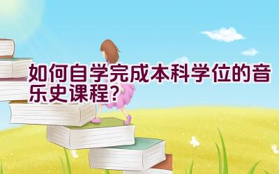 如何自学完成本科学位的音乐史课程？插图