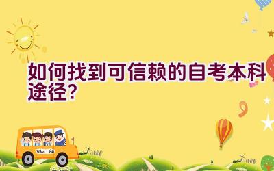 如何找到可信赖的自考本科途径？插图