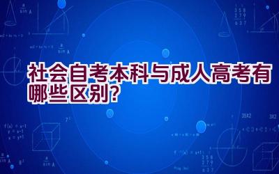 社会自考本科与成人高考有哪些区别？插图