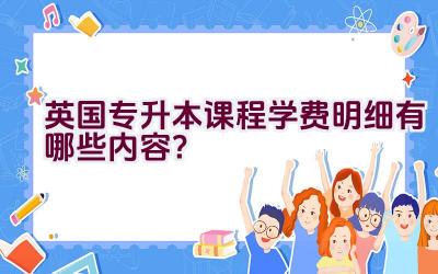 英国专升本课程学费明细有哪些内容？插图