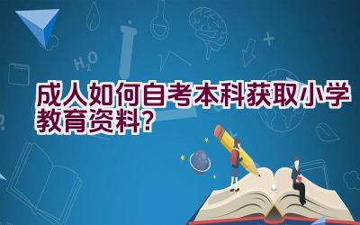 成人如何自考本科获取小学教育资料？插图