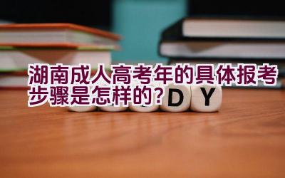 湖南成人高考2021年的具体报考步骤是怎样的？插图