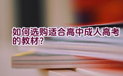 如何选购适合高中成人高考的教材？插图