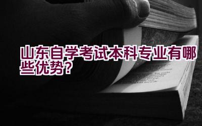 山东自学考试本科专业有哪些优势？插图