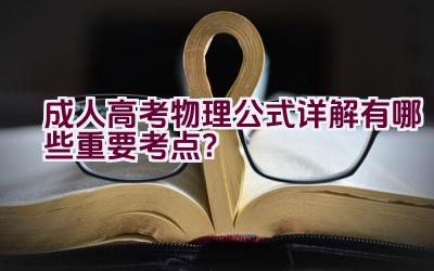 成人高考物理公式详解有哪些重要考点？插图