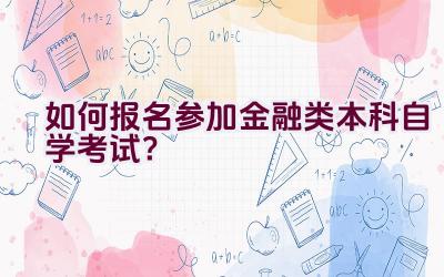 如何报名参加金融类本科自学考试？插图