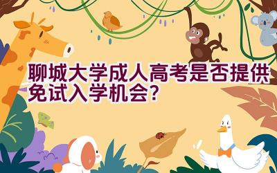 聊城大学成人高考是否提供免试入学机会？插图