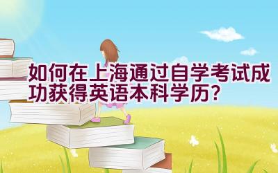 如何在上海通过自学考试成功获得英语本科学历？插图