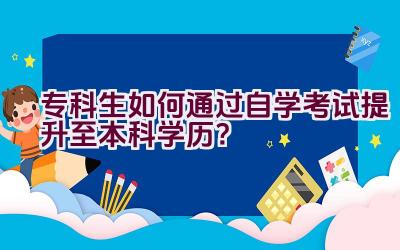 专科生如何通过自学考试提升至本科学历？插图