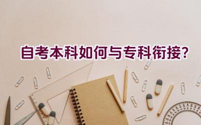 自考本科如何与专科衔接？插图