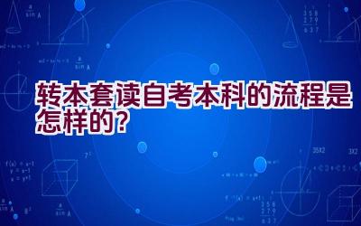 转本套读自考本科的流程是怎样的？插图