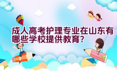 成人高考护理专业在山东有哪些学校提供教育？插图