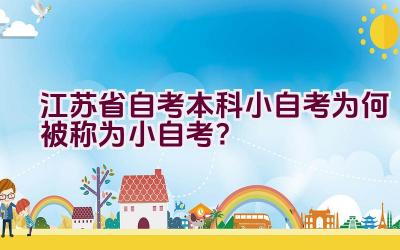 江苏省自考本科小自考为何被称为小自考？插图