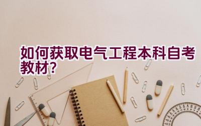 如何获取电气工程本科自考教材？插图