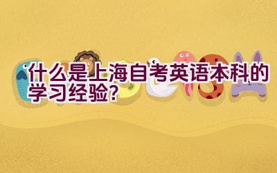 什么是上海自考英语本科的学习经验？插图